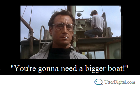 You're gonna need a bigger boat  - social media tip from Jaws
